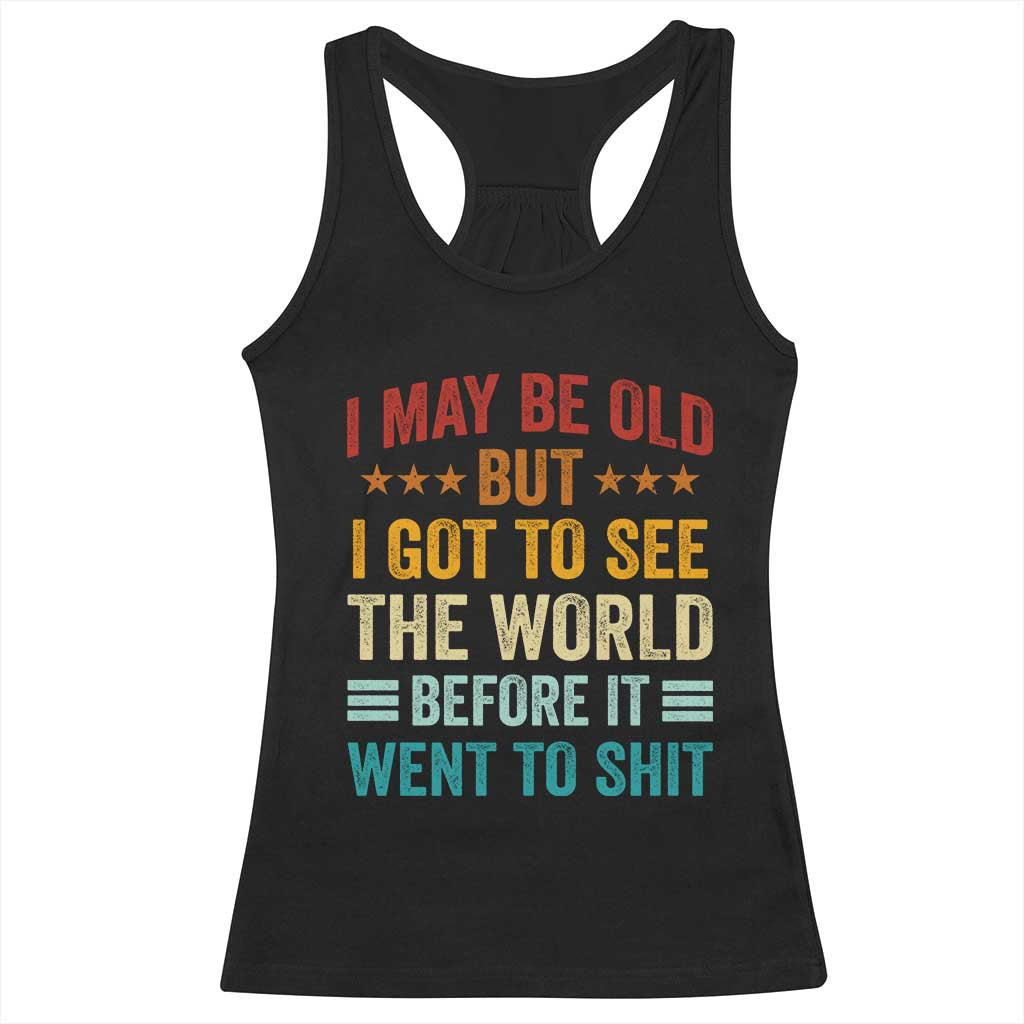 I May Be Old But I Got To See The World Before It Went To Shit Racerback Tank Top TS11 Black Print Your Wear