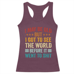 I May Be Old But I Got To See The World Before It Went To Shit Racerback Tank Top