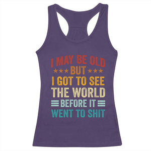I May Be Old But I Got To See The World Before It Went To Shit Racerback Tank Top