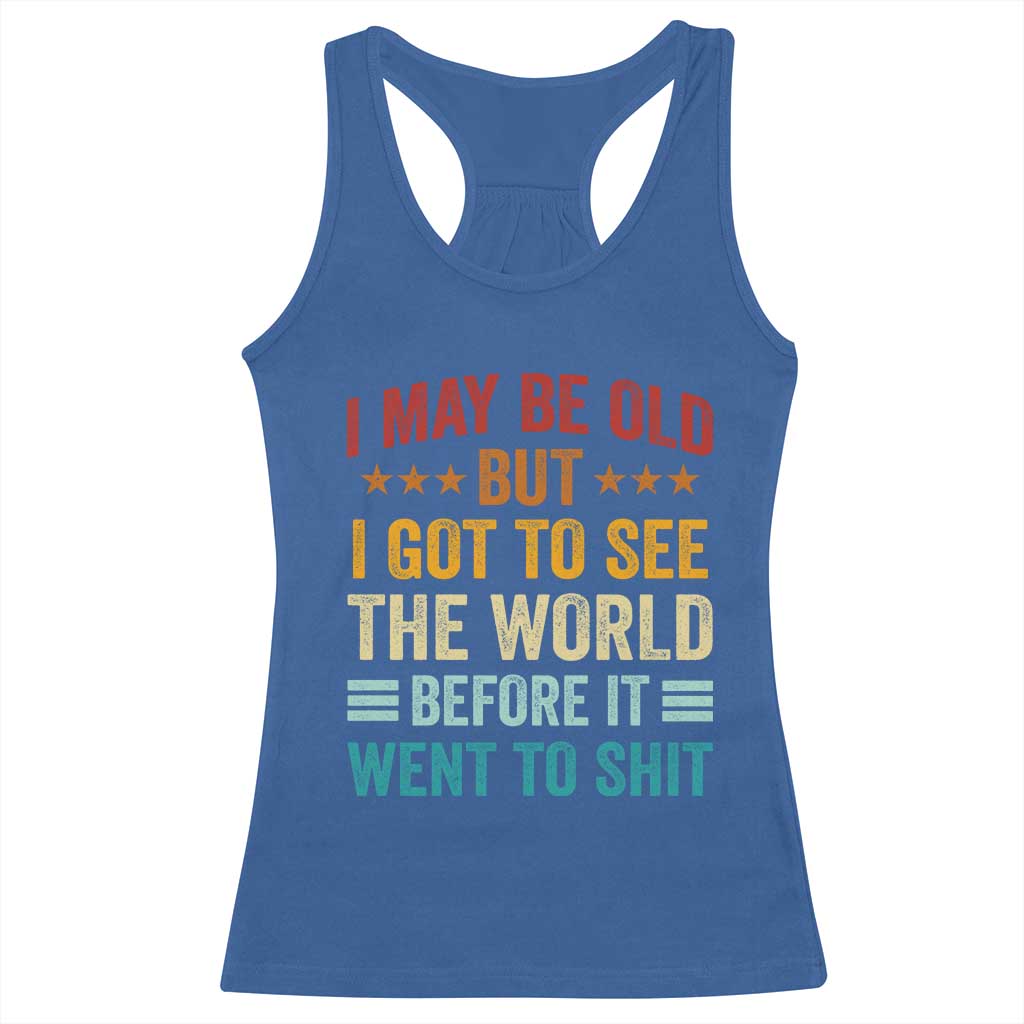 I May Be Old But I Got To See The World Before It Went To Shit Racerback Tank Top