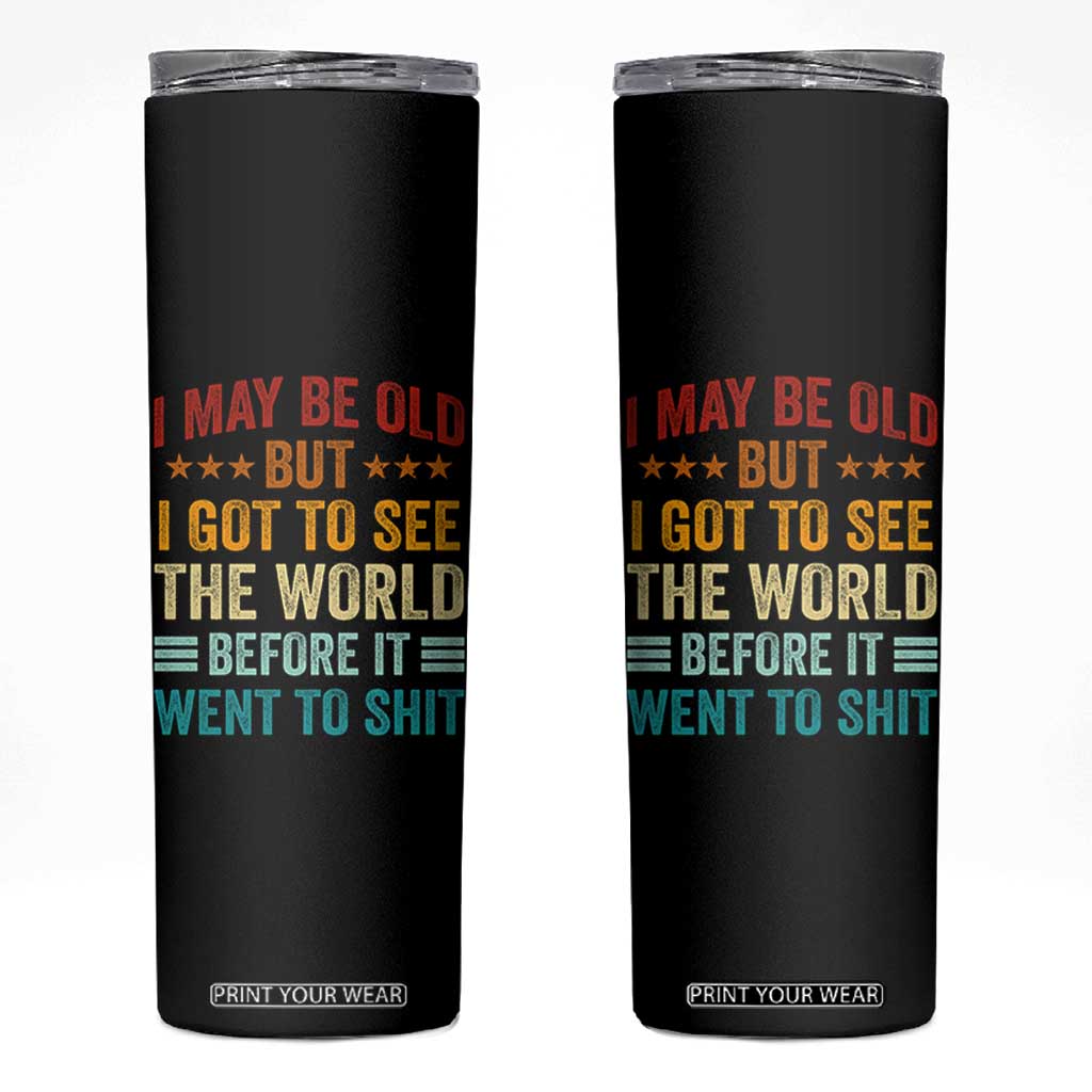 I May Be Old But I Got To See The World Before It Went To Shit Skinny Tumbler