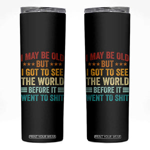 I May Be Old But I Got To See The World Before It Went To Shit Skinny Tumbler