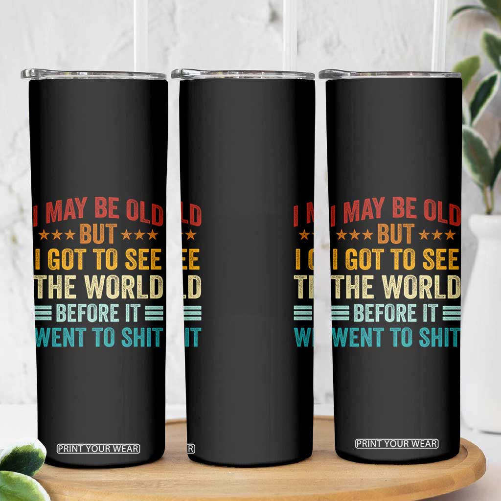 I May Be Old But I Got To See The World Before It Went To Shit Skinny Tumbler