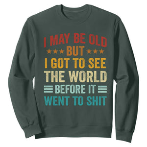 I May Be Old But I Got To See The World Before It Went To Shit Sweatshirt