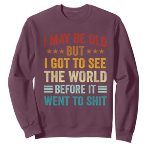 I May Be Old But I Got To See The World Before It Went To Shit Sweatshirt