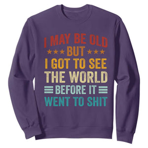 I May Be Old But I Got To See The World Before It Went To Shit Sweatshirt