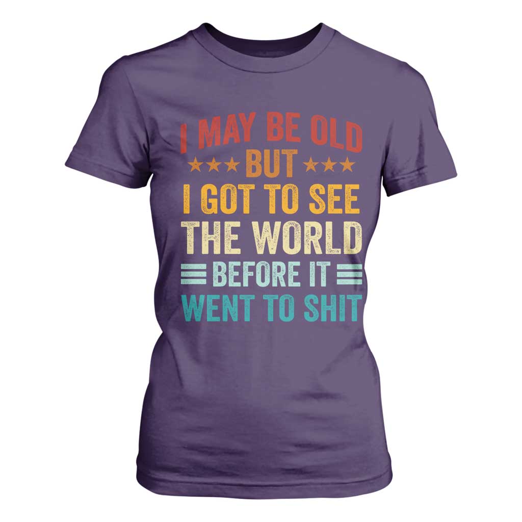 I May Be Old But I Got To See The World Before It Went To Shit T Shirt For Women