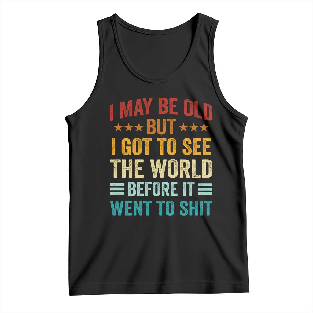 I May Be Old But I Got To See The World Before It Went To Shit Tank Top TS11 Black Print Your Wear
