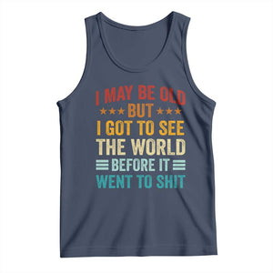 I May Be Old But I Got To See The World Before It Went To Shit Tank Top