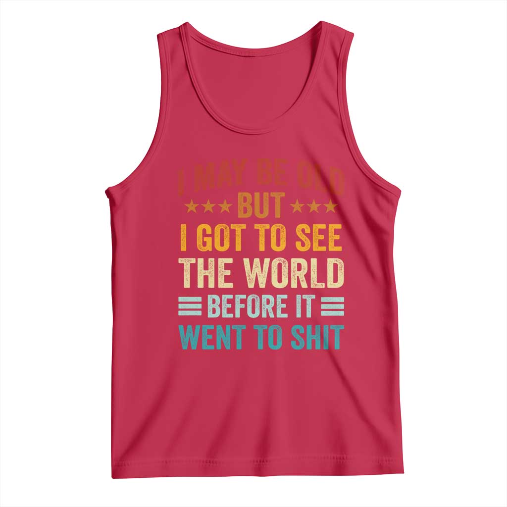I May Be Old But I Got To See The World Before It Went To Shit Tank Top