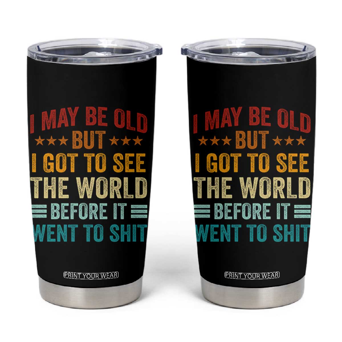 I May Be Old But I Got To See The World Before It Went To Shit Tumbler Cup TS11 Black Print Your Wear