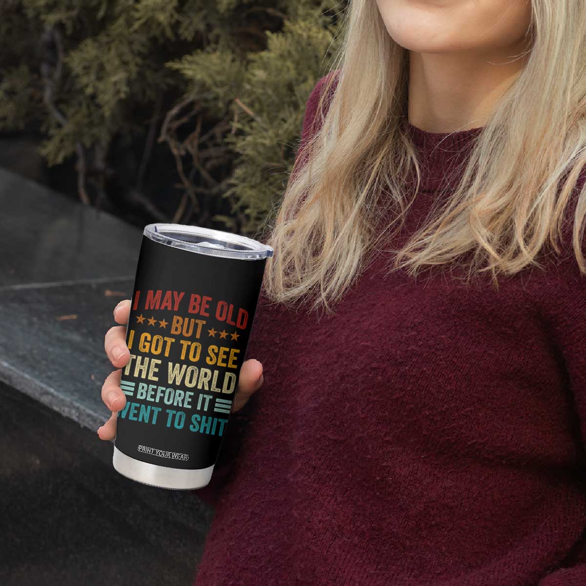 I May Be Old But I Got To See The World Before It Went To Shit Tumbler Cup