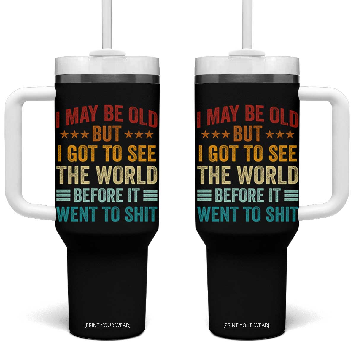 I May Be Old But I Got To See The World Before It Went To Shit Tumbler With Handle TS11 One Size: 40 oz Black Print Your Wear
