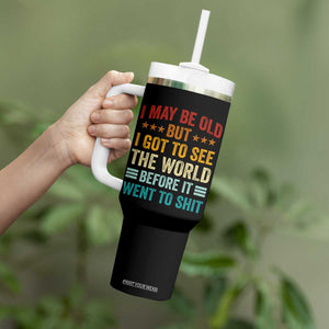 I May Be Old But I Got To See The World Before It Went To Shit Tumbler With Handle