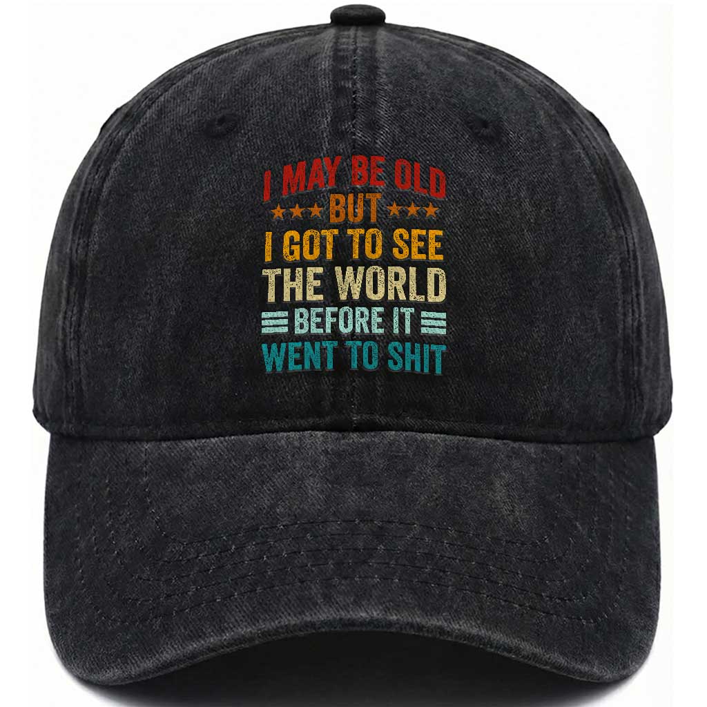 I May Be Old But I Got To See The World Before It Went To Shit Washed Cotton Baseball Cap TS11 Print Your Wear