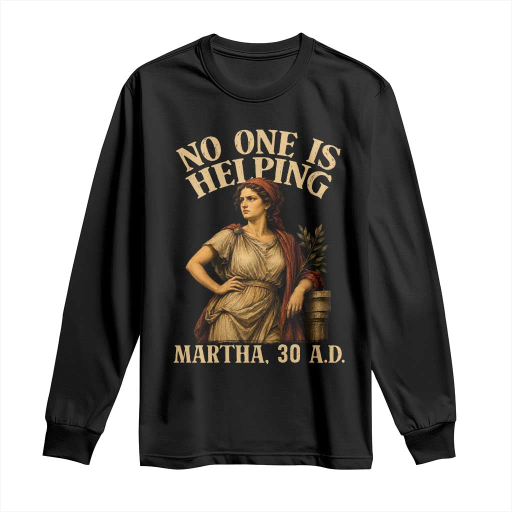 No One is Helping Martha 30 AD Funny Christian Long Sleeve Shirt