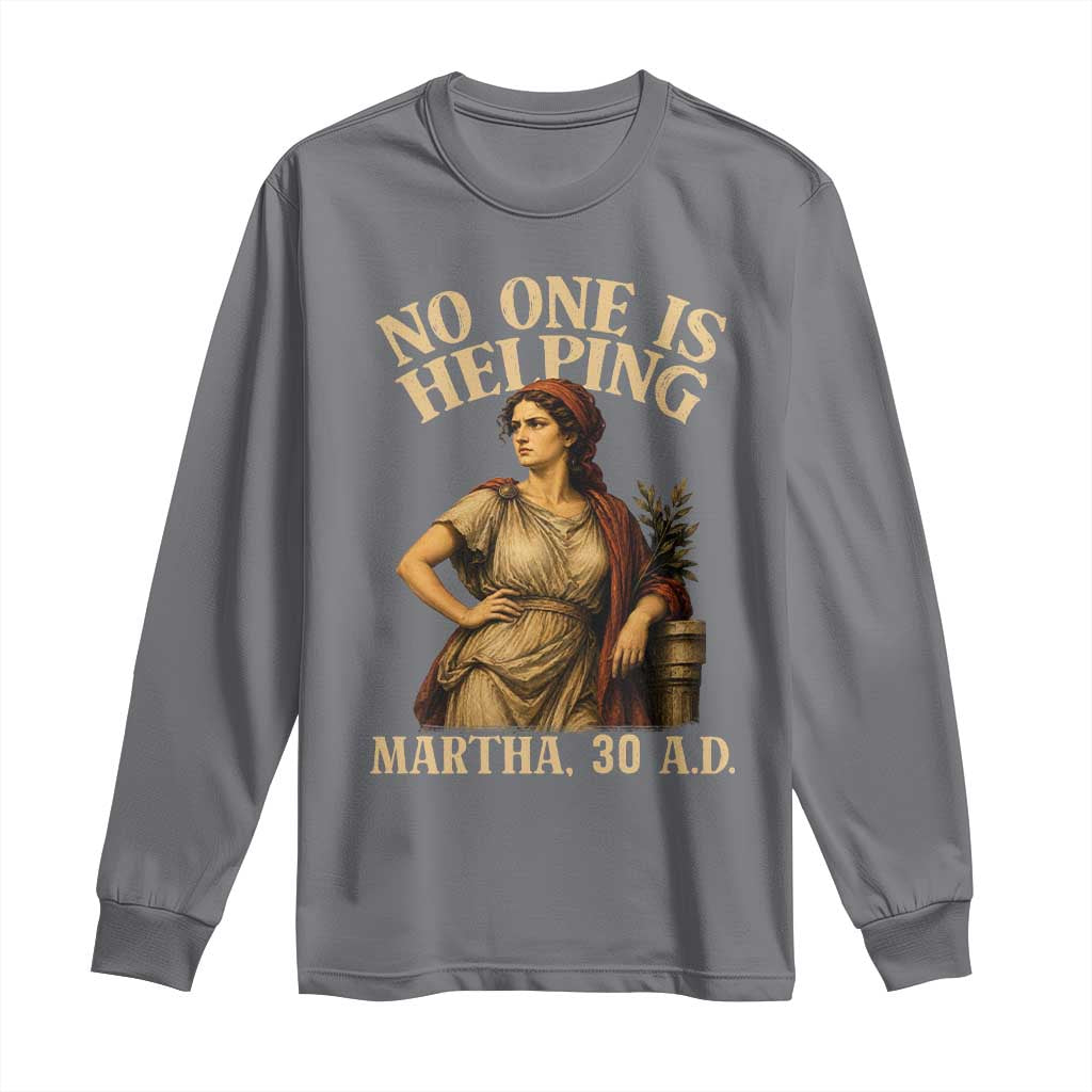 No One is Helping Martha 30 AD Funny Christian Long Sleeve Shirt