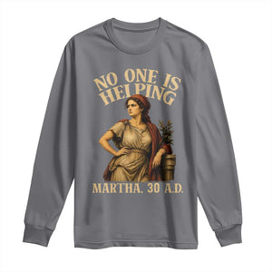 No One is Helping Martha 30 AD Funny Christian Long Sleeve Shirt