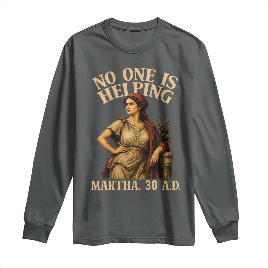 No One is Helping Martha 30 AD Funny Christian Long Sleeve Shirt