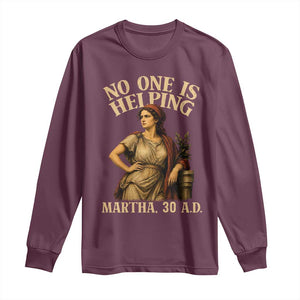 No One is Helping Martha 30 AD Funny Christian Long Sleeve Shirt
