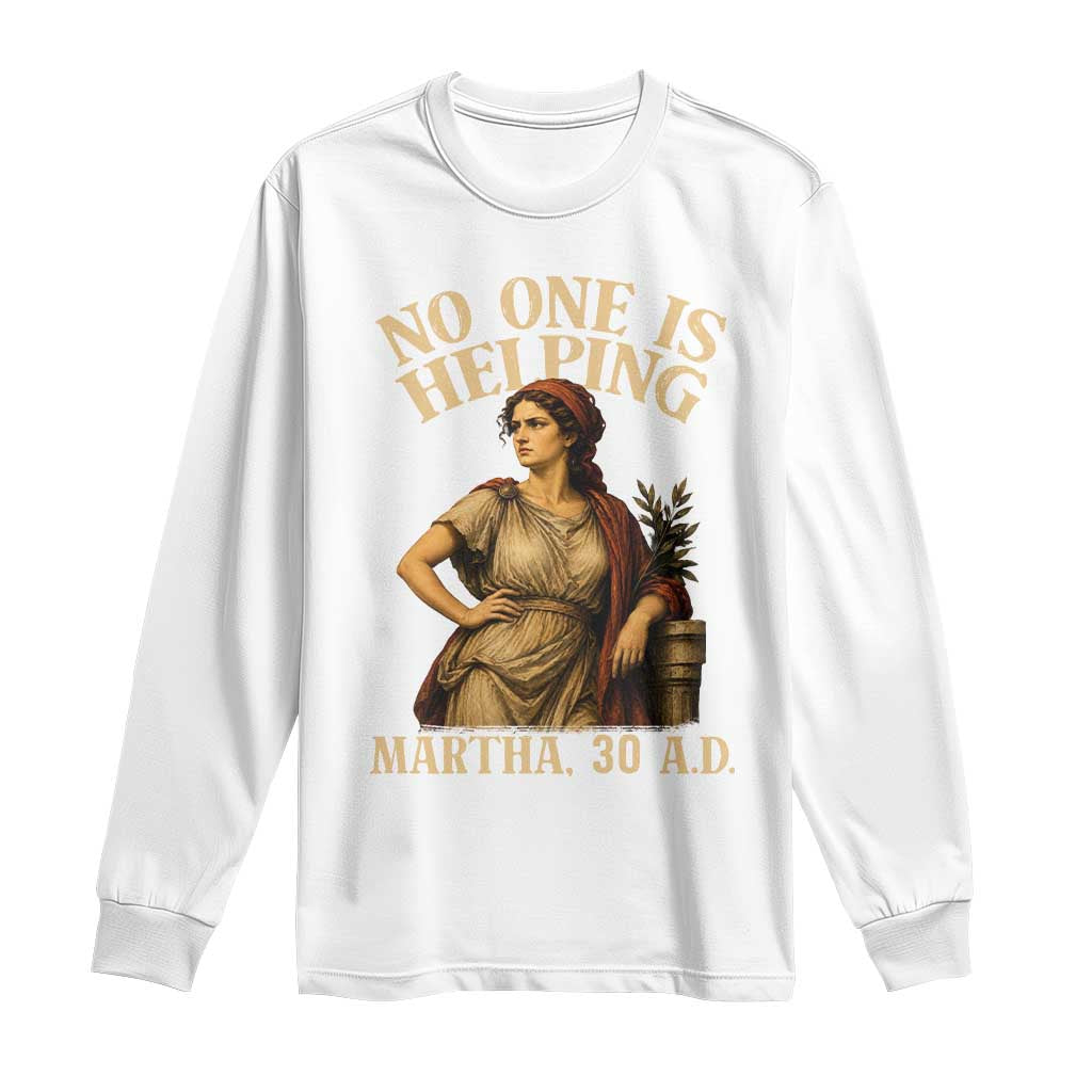 No One is Helping Martha 30 AD Funny Christian Long Sleeve Shirt