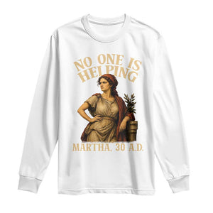 No One is Helping Martha 30 AD Funny Christian Long Sleeve Shirt