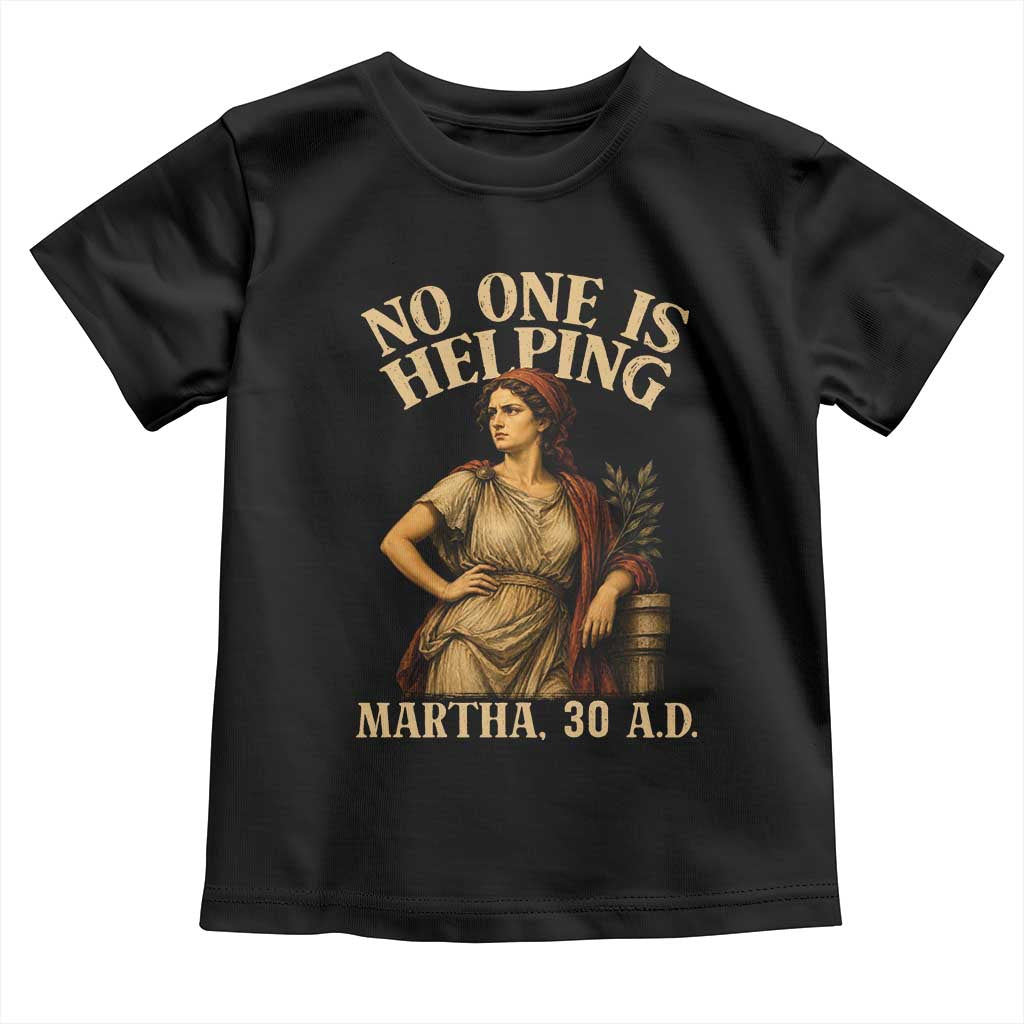 No One is Helping Martha 30 AD Funny Christian Toddler T Shirt