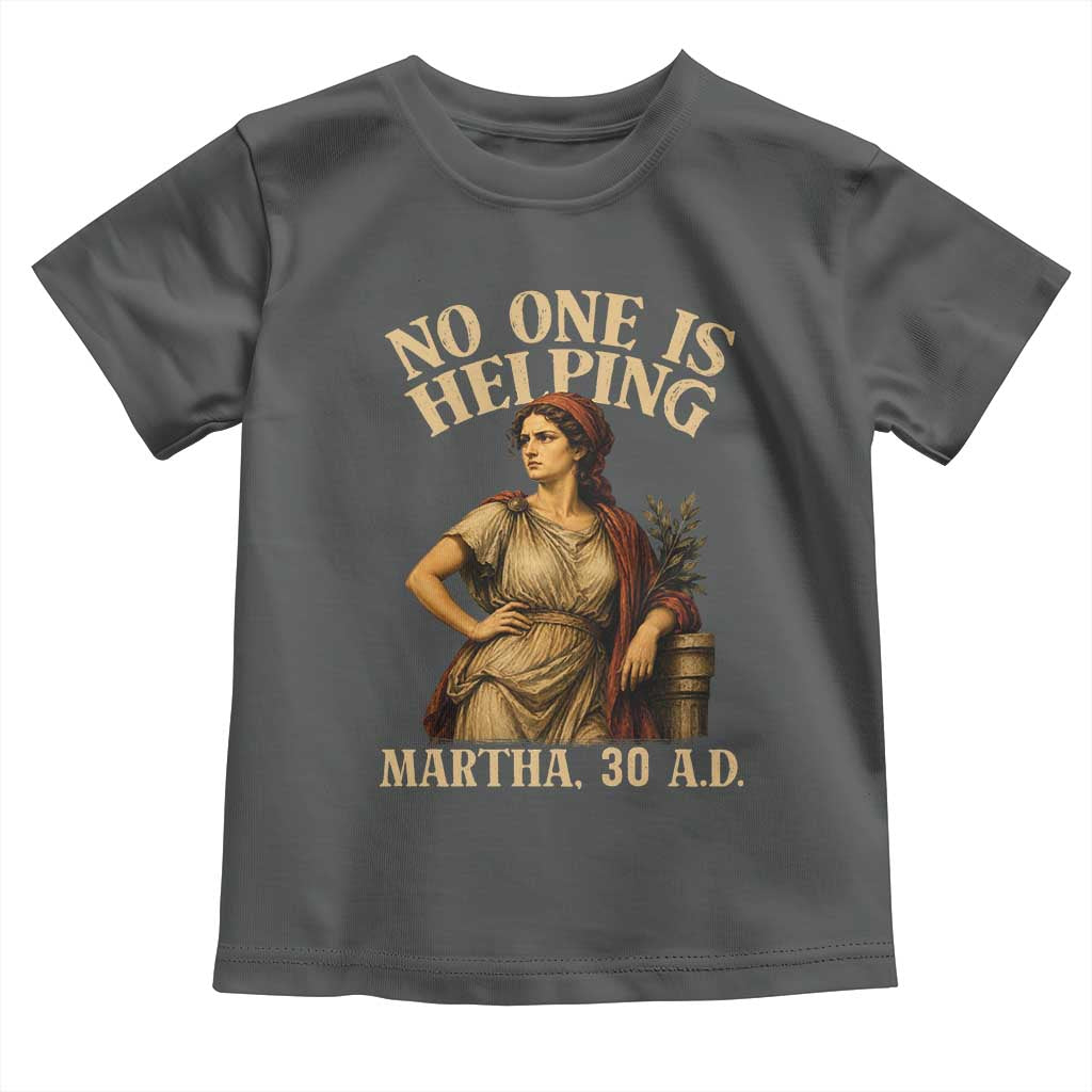 No One is Helping Martha 30 AD Funny Christian Toddler T Shirt