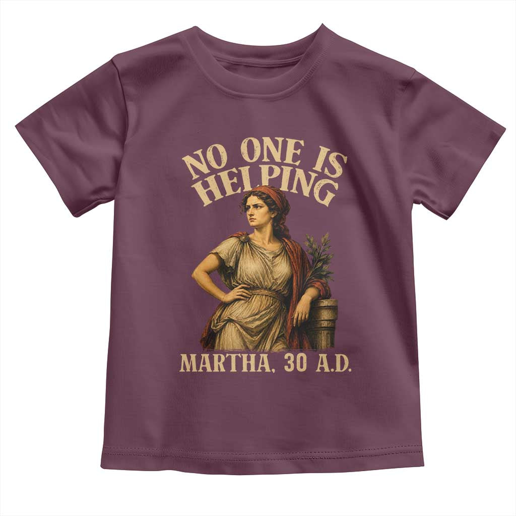 No One is Helping Martha 30 AD Funny Christian Toddler T Shirt