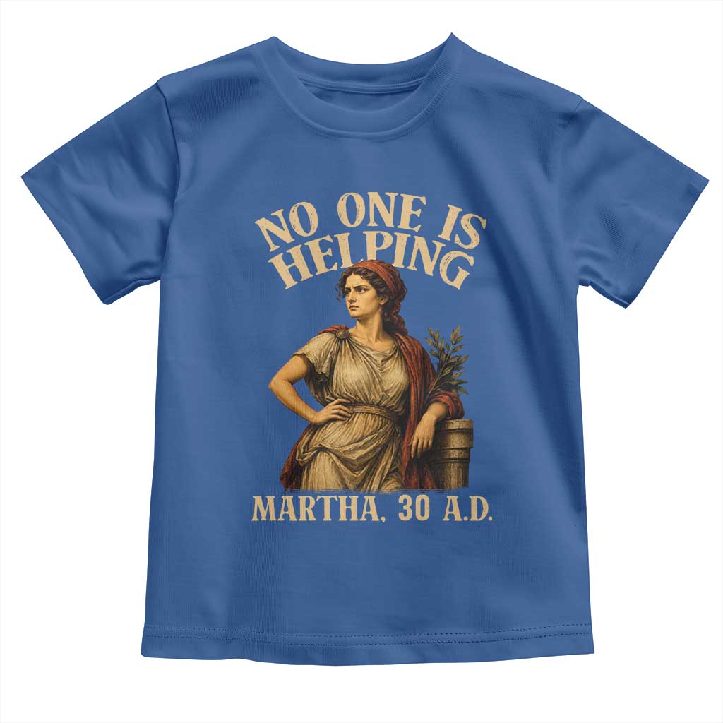 No One is Helping Martha 30 AD Funny Christian Toddler T Shirt