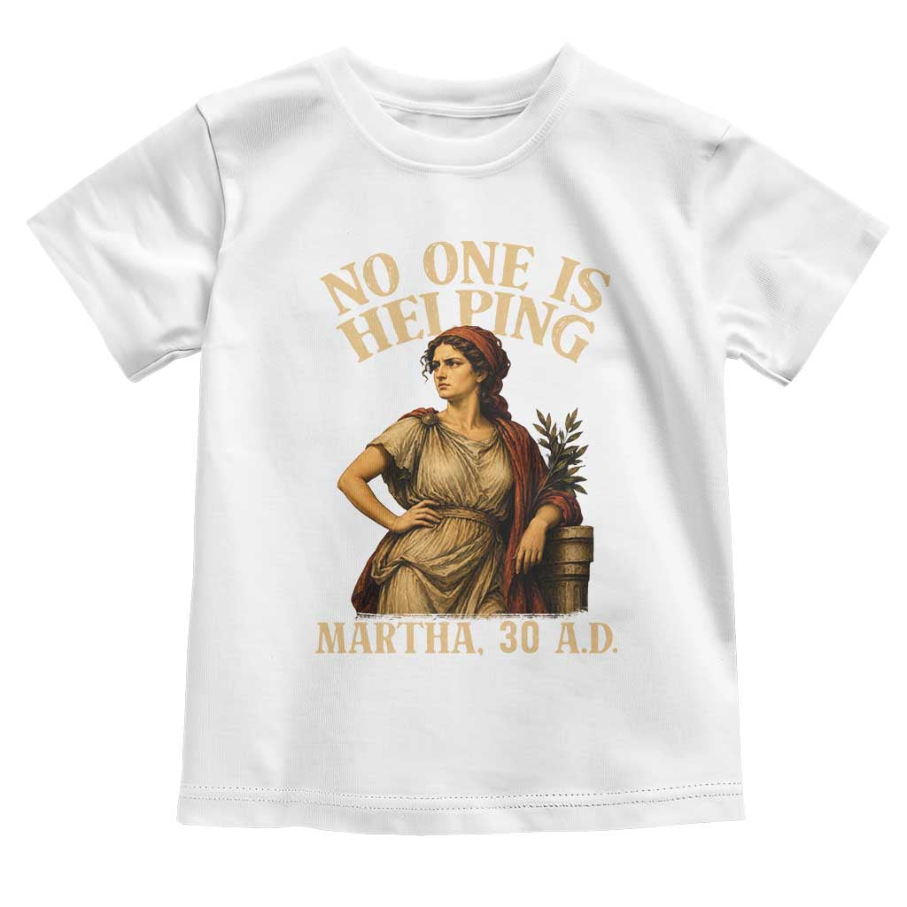 No One is Helping Martha 30 AD Funny Christian Toddler T Shirt