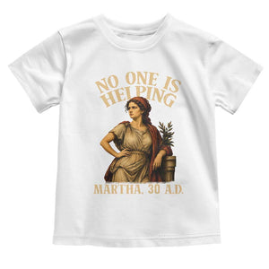No One is Helping Martha 30 AD Funny Christian Toddler T Shirt