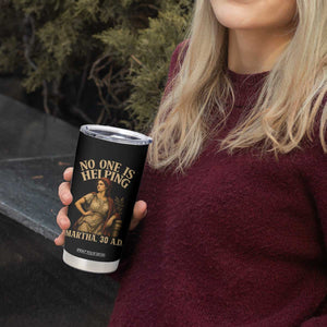 No One is Helping Martha 30 AD Funny Christian Tumbler Cup