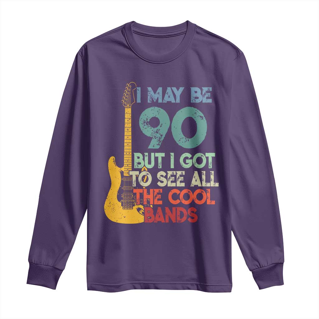 Funny 90th Birthday 80s Rock Lover Long Sleeve Shirt I May Be 90 But I Got To See All The Cool Bands