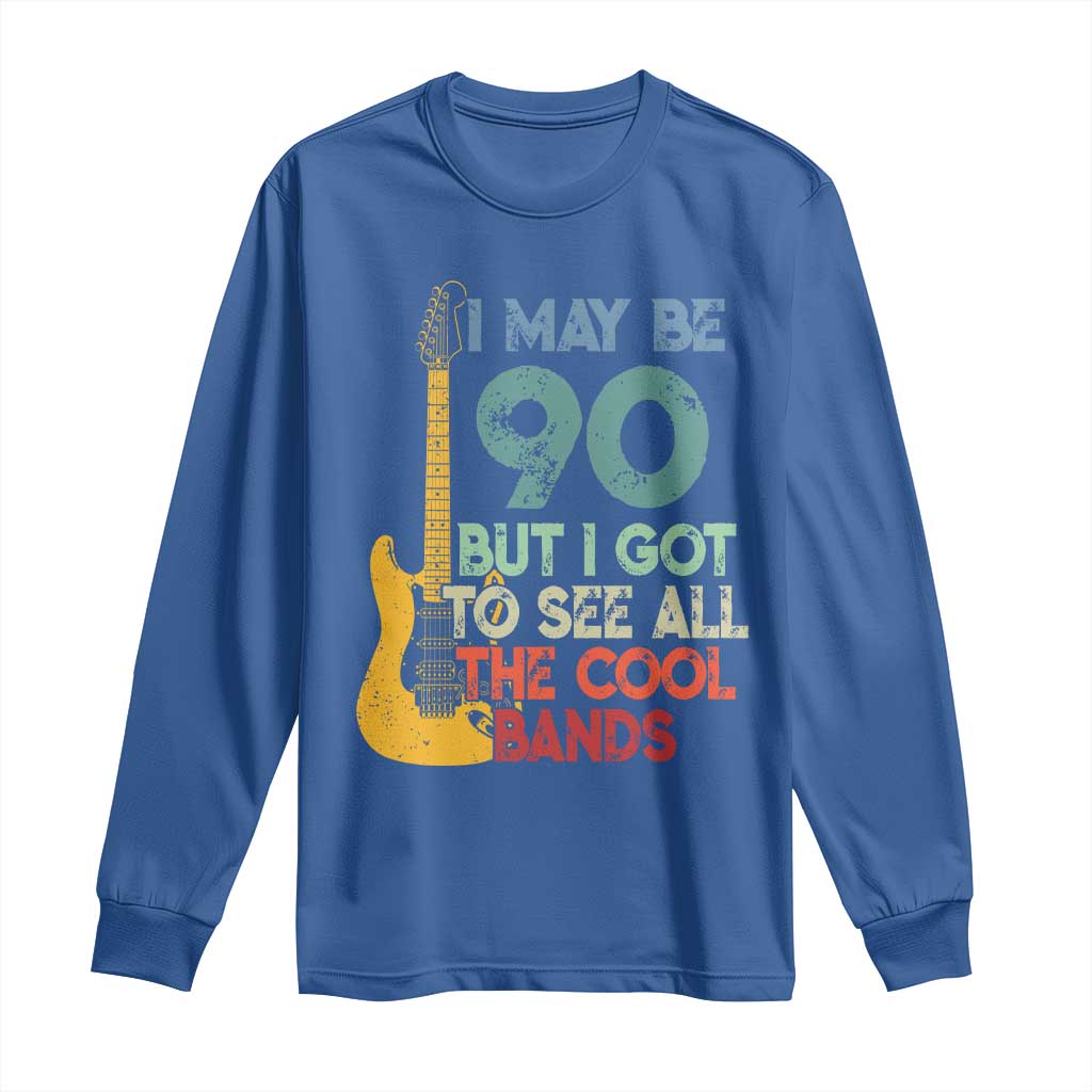 Funny 90th Birthday 80s Rock Lover Long Sleeve Shirt I May Be 90 But I Got To See All The Cool Bands