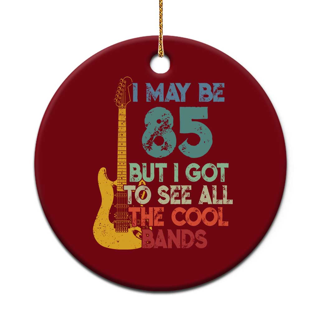Funny 85th Birthday 80s Rock Lover Ceramic Ornament I May Be 85 But I Got To See All The Cool Bands