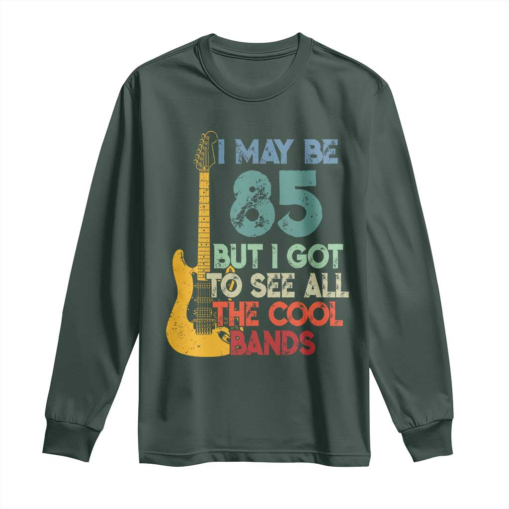 Funny 85th Birthday 80s Rock Lover Long Sleeve Shirt I May Be 85 But I Got To See All The Cool Bands