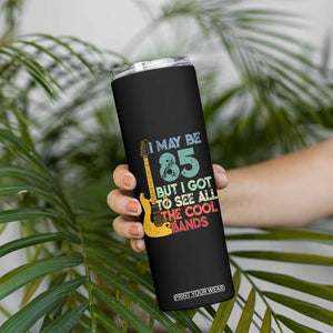 Funny 85th Birthday 80s Rock Lover Skinny Tumbler I May Be 85 But I Got To See All The Cool Bands