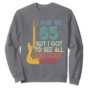 Funny 85th Birthday 80s Rock Lover Sweatshirt I May Be 85 But I Got To See All The Cool Bands