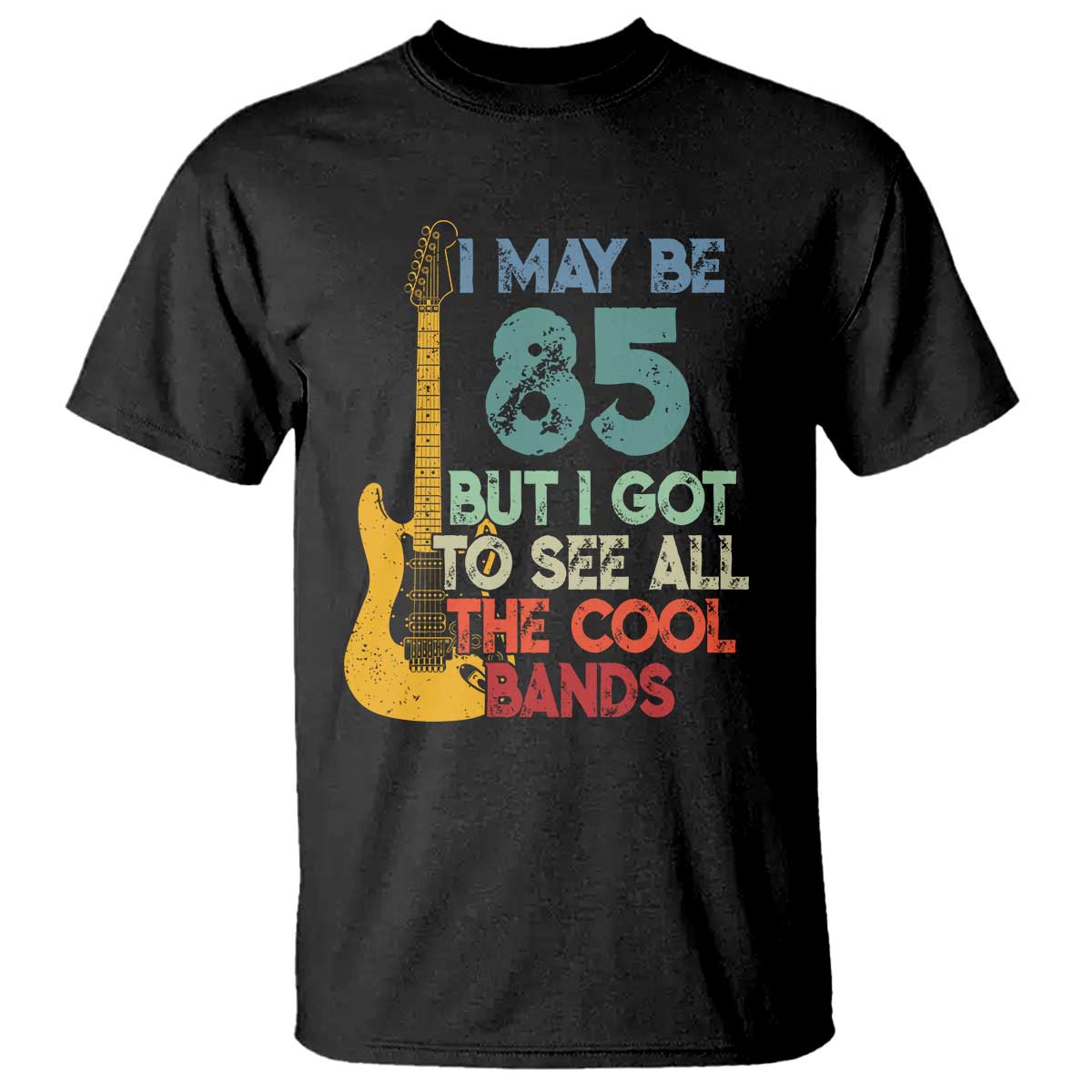 Funny 85th Birthday 80s Rock Lover T Shirt I May Be 85 But I Got To See All The Cool Bands TS11 Black Print Your Wear