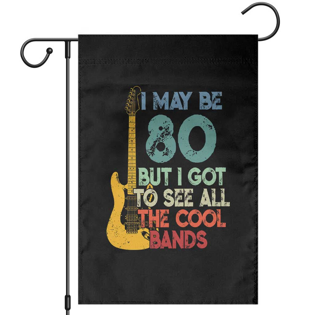 Funny 80th Birthday 80s Rock Lover Garden Flag I May Be 80 But I Got To See All The Cool Bands
