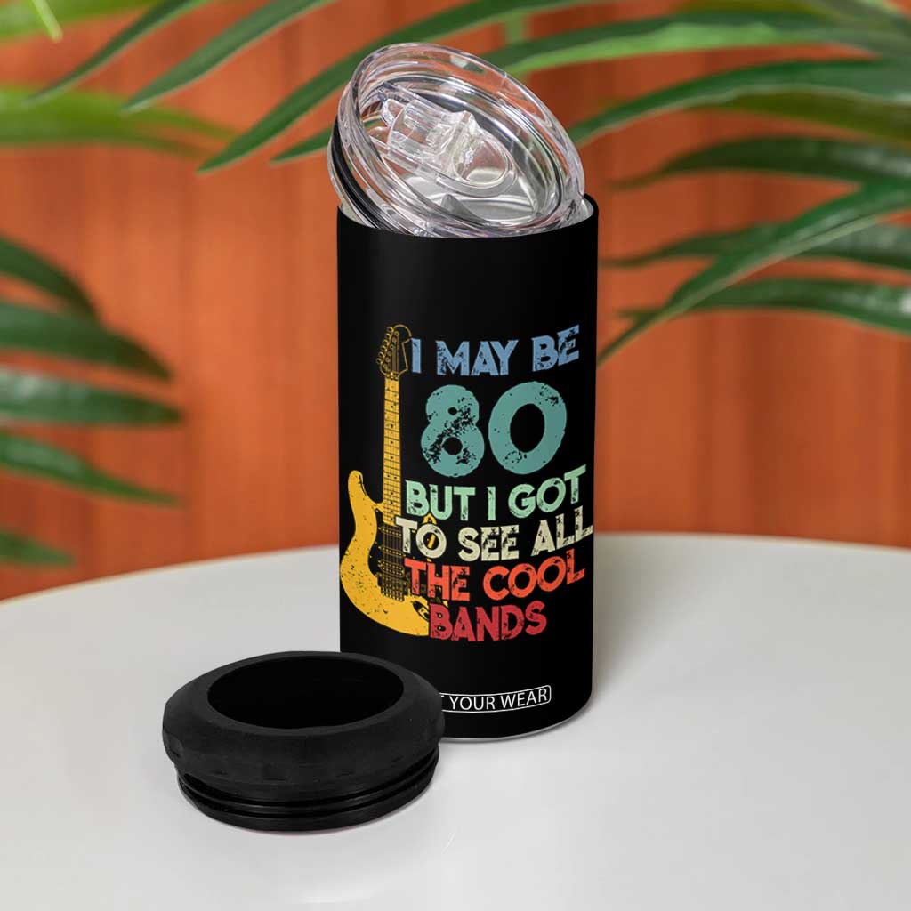 Funny 80th Birthday 80s Rock Lover 4 in 1 Can Cooler Tumbler I May Be 80 But I Got To See All The Cool Bands