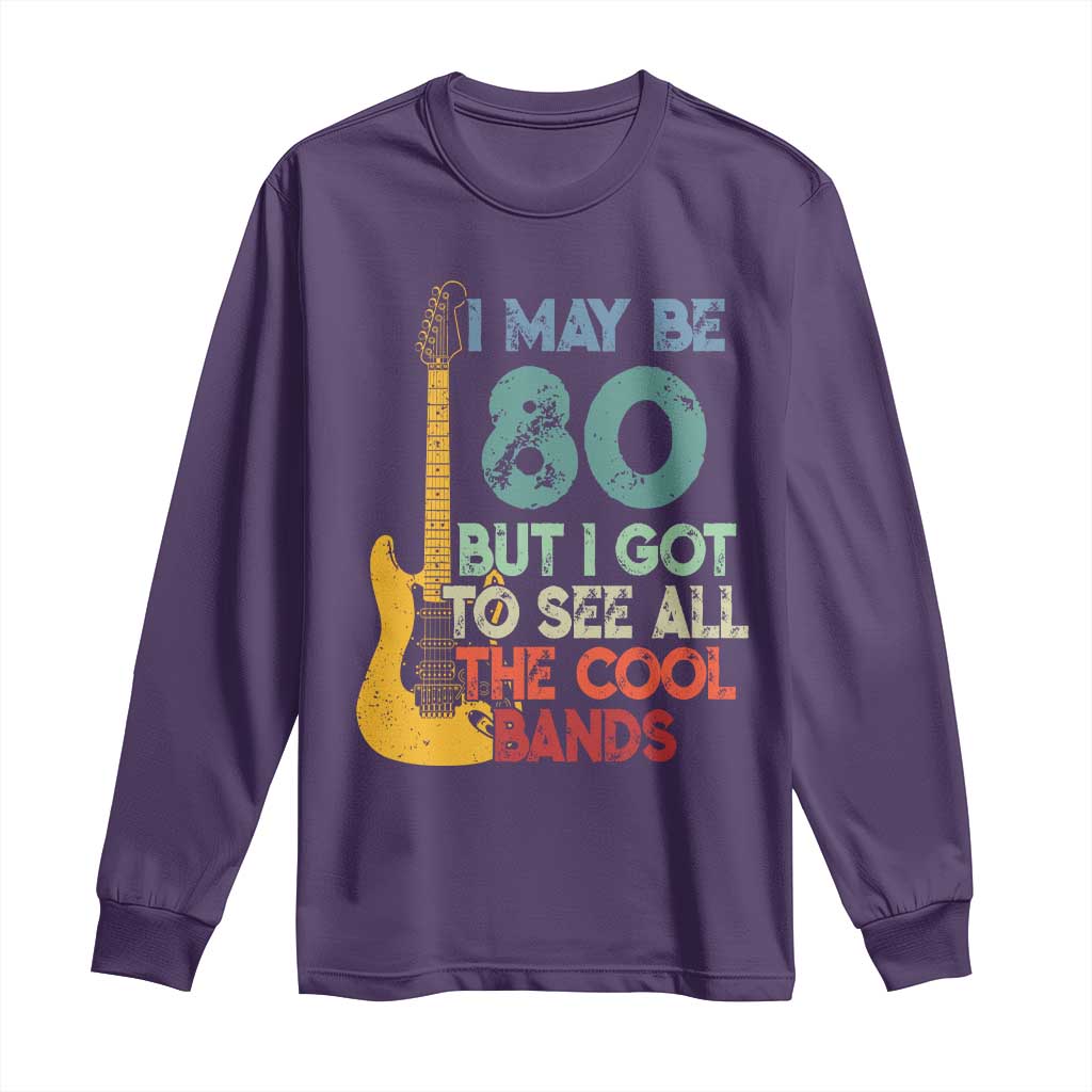 Funny 80th Birthday 80s Rock Lover Long Sleeve Shirt I May Be 80 But I Got To See All The Cool Bands