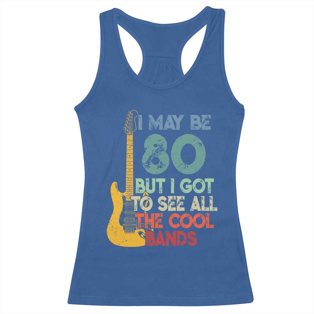 Funny 80th Birthday 80s Rock Lover Racerback Tank Top I May Be 80 But I Got To See All The Cool Bands