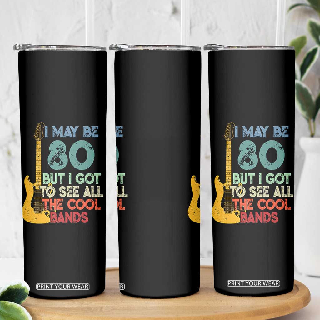 Funny 80th Birthday 80s Rock Lover Skinny Tumbler I May Be 80 But I Got To See All The Cool Bands