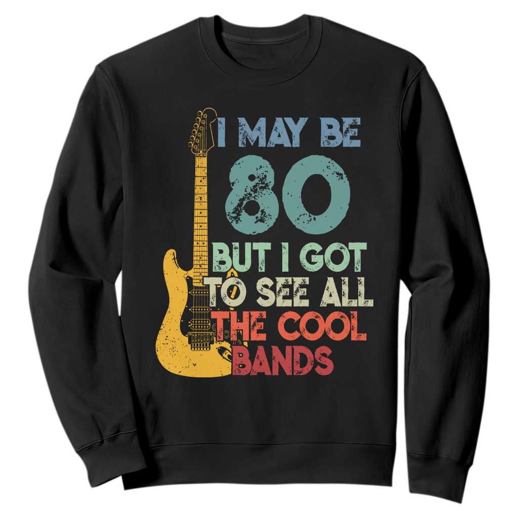 Funny 80th Birthday 80s Rock Lover Sweatshirt I May Be 80 But I Got To See All The Cool Bands TS11 Black Print Your Wear