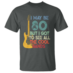 Funny 80th Birthday 80s Rock Lover T Shirt I May Be 80 But I Got To See All The Cool Bands