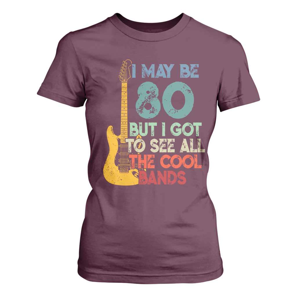 Funny 80th Birthday 80s Rock Lover T Shirt For Women I May Be 80 But I Got To See All The Cool Bands