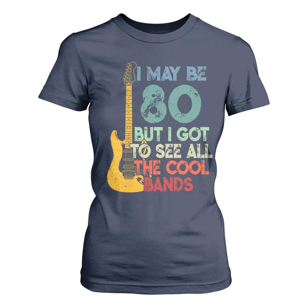 Funny 80th Birthday 80s Rock Lover T Shirt For Women I May Be 80 But I Got To See All The Cool Bands