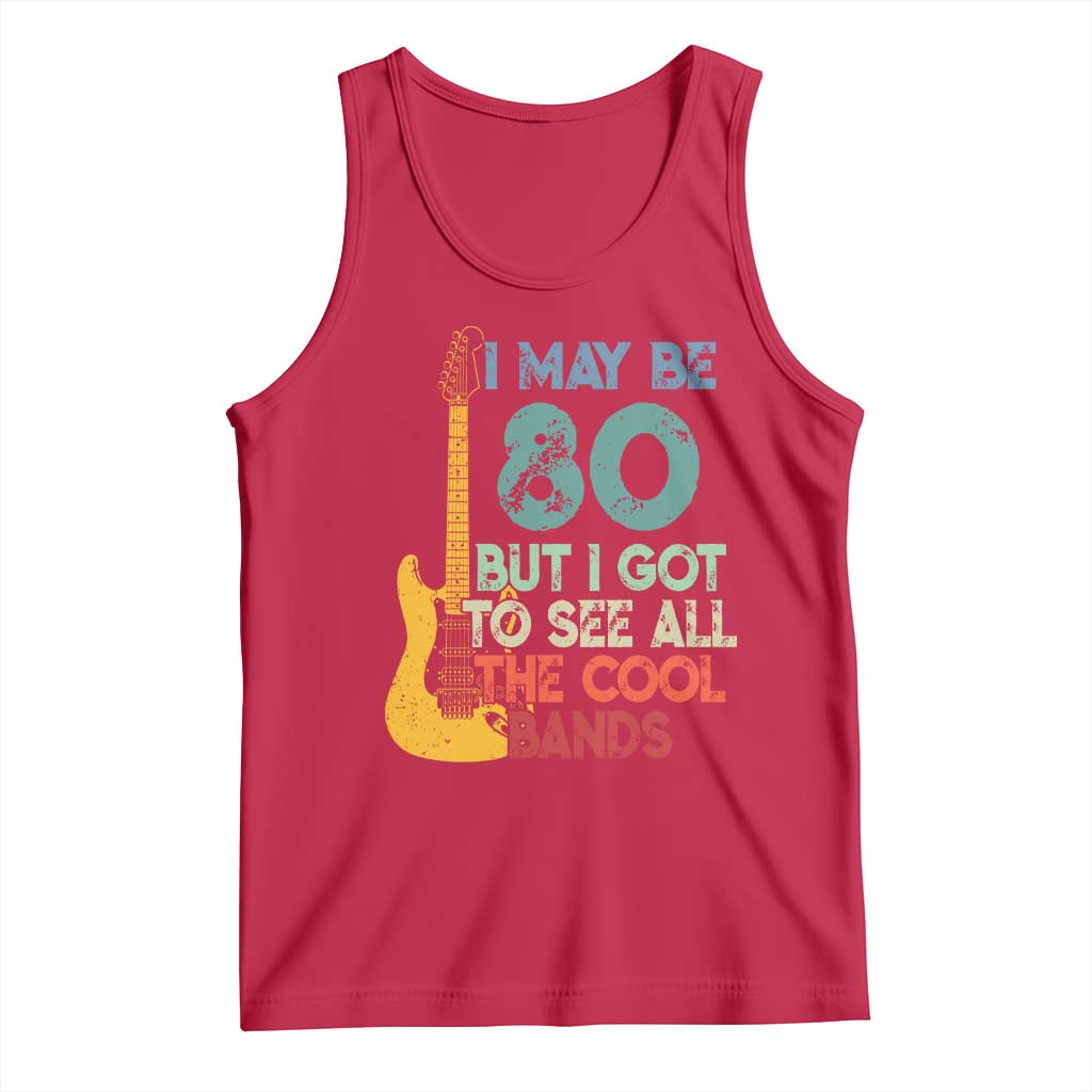 Funny 80th Birthday 80s Rock Lover Tank Top I May Be 80 But I Got To See All The Cool Bands